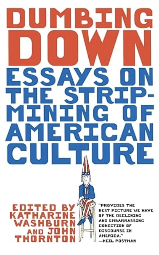front cover of Dumbing down. Essays on the strip mining of american culture. edited by Katherine Washburn and John Thornton